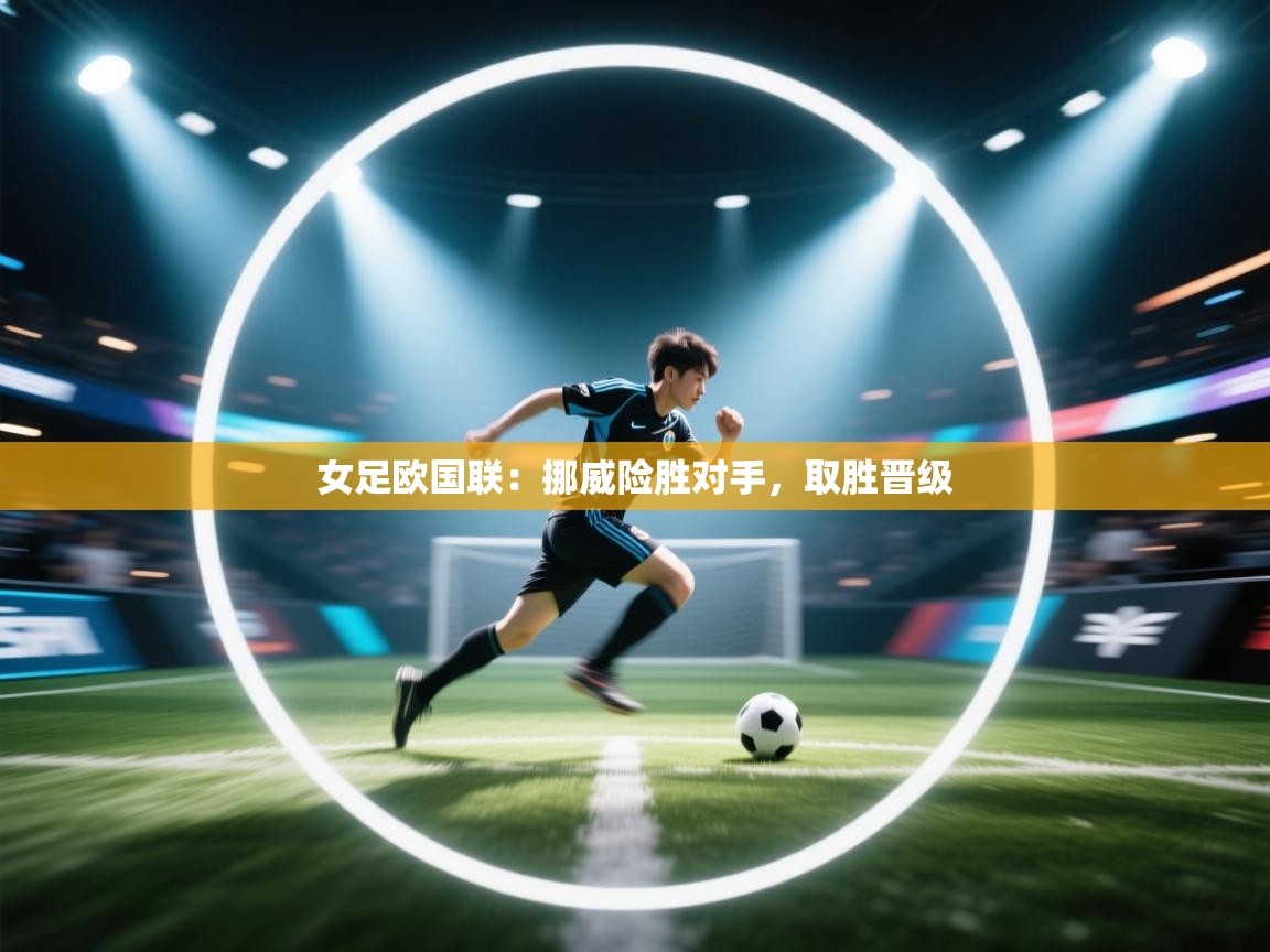 女足欧国联：挪威险胜对手，取胜晋级