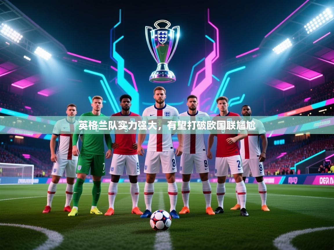 英格兰队实力强大,有望打破欧国联尴尬 第2张