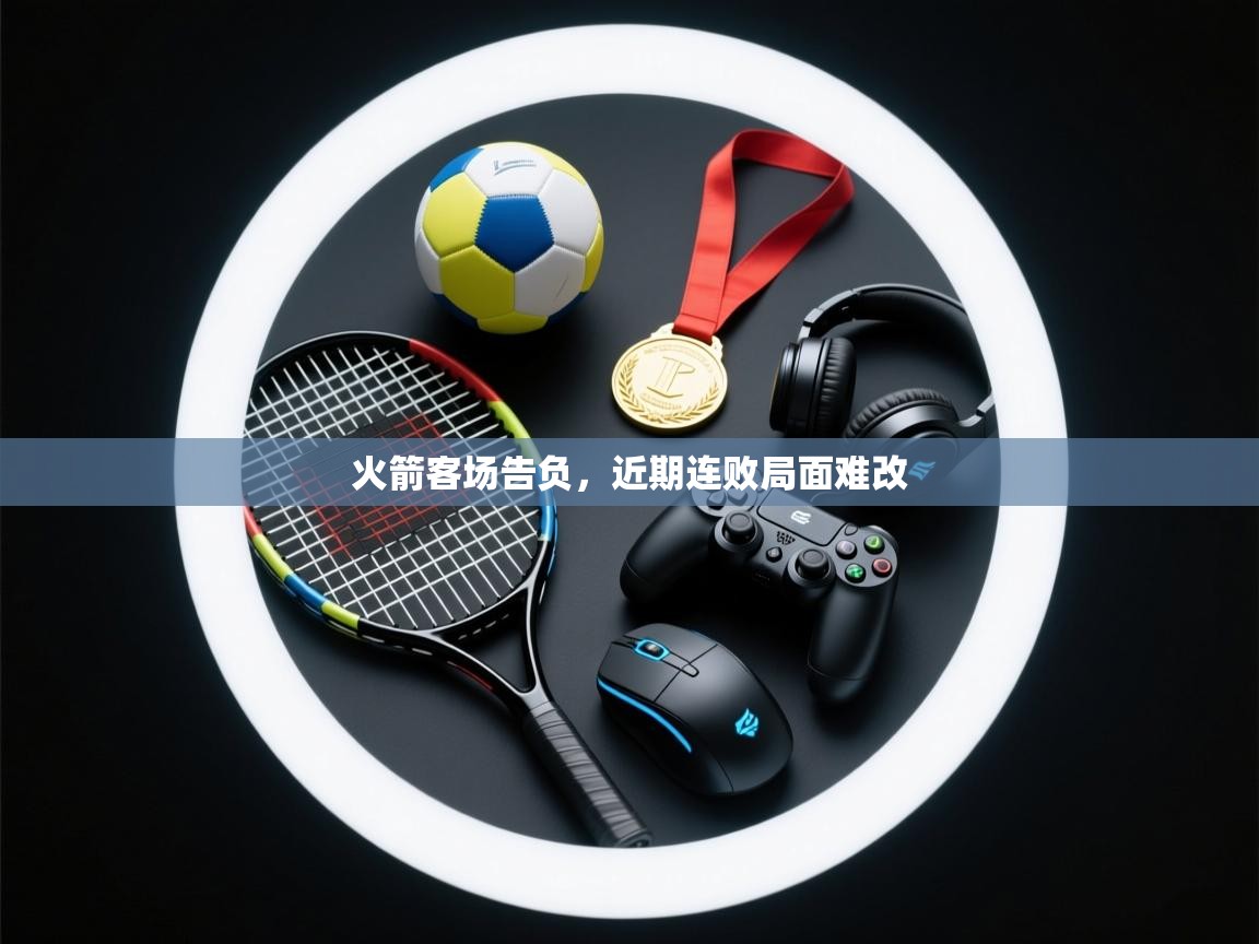 火箭客场告负，近期连败局面难改